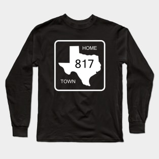 Texas Home Town Area Code 817 Long Sleeve T-Shirt